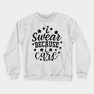 i swear because i care Crewneck Sweatshirt